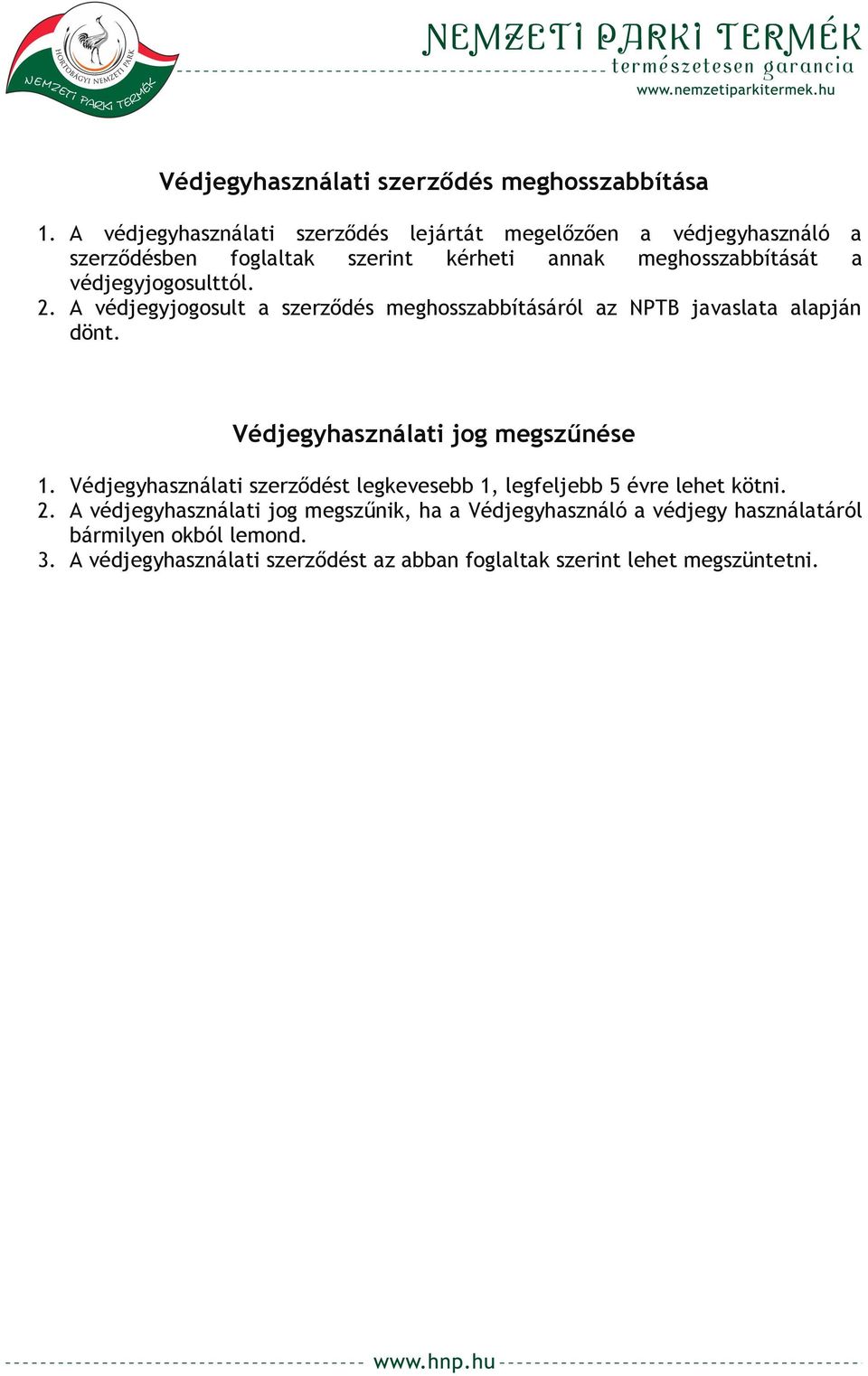 védjegyjogosulttól. 2. A védjegyjogosult a szerződés meghosszabbításáról az NPTB javaslata alapján dönt. Védjegyhasználati jog megszűnése 1.