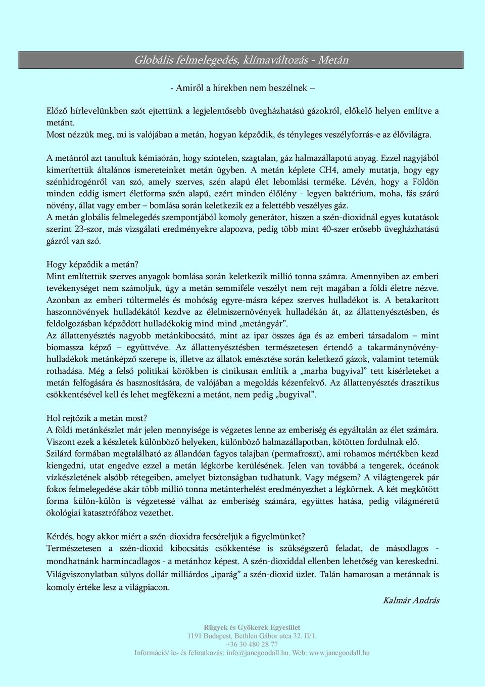 Ezzel nagyjából kimerítettük általános ismereteinket metán ügyben. A metán képlete CH4, amely mutatja, hogy egy szénhidrogénről van szó, amely szerves, szén alapú élet lebomlási terméke.