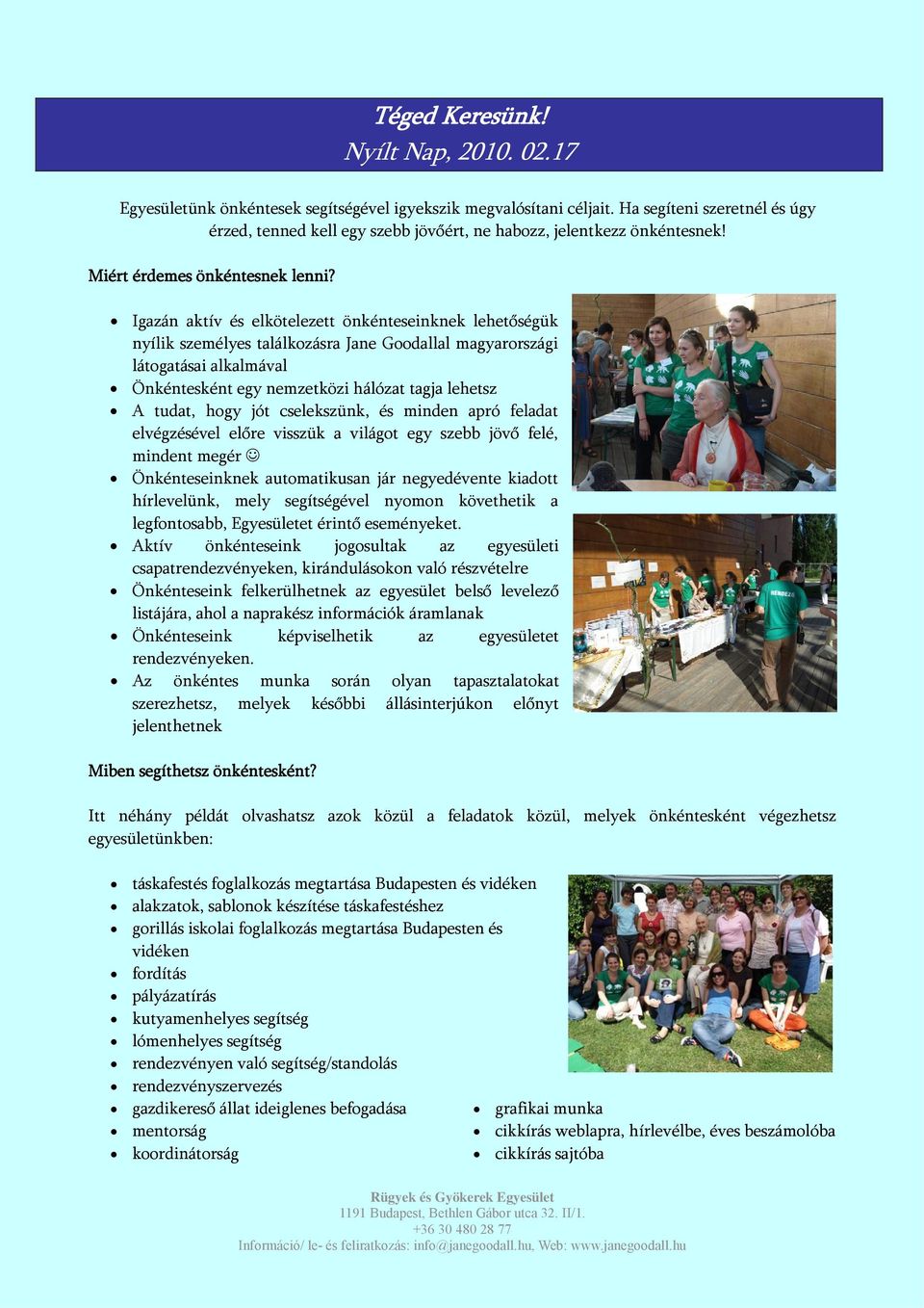 Igazán aktív és elkötelezett önkénteseinknek lehetőségük nyílik személyes találkozásra Jane Goodallal magyarországi látogatásai alkalmával Önkéntesként egy nemzetközi hálózat tagja lehetsz A tudat,