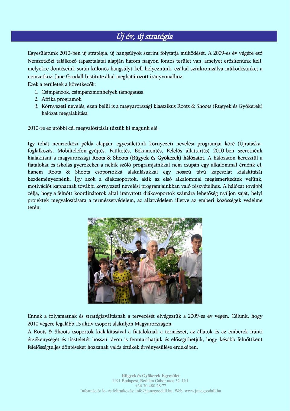 szinkronizálva működésünket a nemzetközi Jane Goodall Institute által meghatározott irányvonalhoz. Ezek a területek a következők: 1. Csimpánzok, csimpánzmenhelyek támogatása 2. Afrika programok 3.