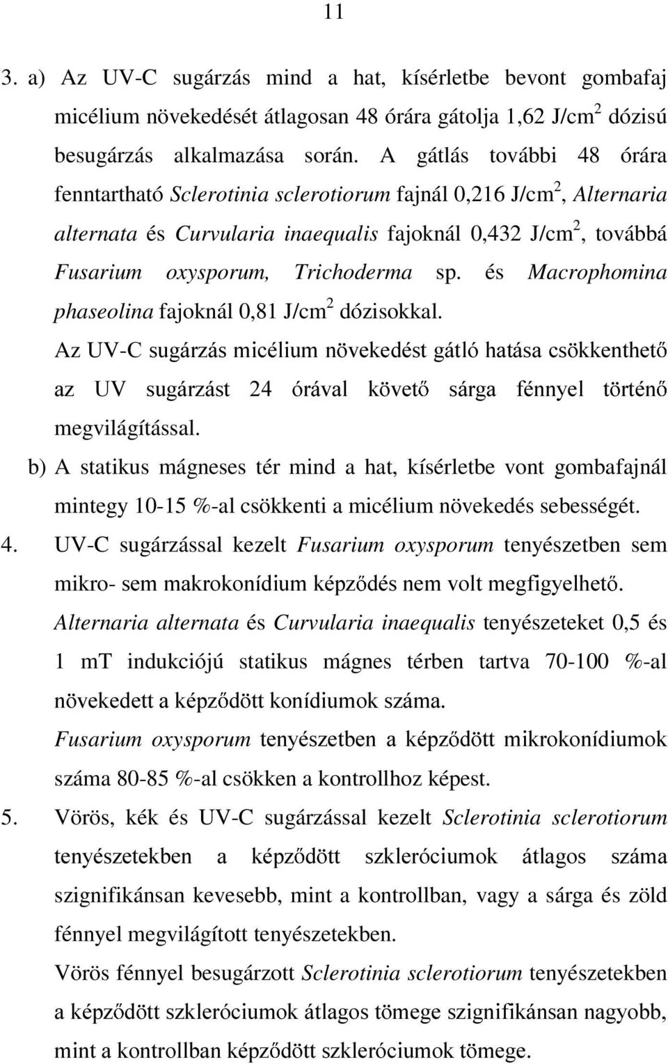 és Macrophomina phaseolina fajoknál 0,81 J/cm 2 dózisokkal. Az UV-&VXJiU]iVPLFpOLXPQ YHNHGpVWJiWOyKDWiVDFV NNHQWKHW D] 89 VXJiU]iVW yuiydo N YHW ViUJD IpQQ\HO W UWpQ megvilágítással.