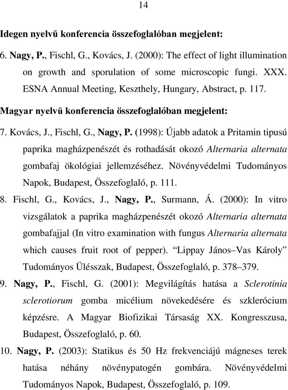 (1998): Újabb adatok a Pritamin tipusú paprika magházpenészét és rothadását okozó Alternaria alternata gombafaj ökológiai jellemzéséhez. Növényvédelmi Tudományos Napok, Budapest, Összefoglaló, p. 111.