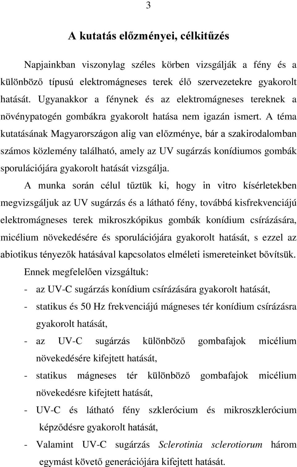 A téma kutatásának MagyaroUV]iJRQDOLJYDQHO ]PpQ\HEiUDV]DNLURGDORPEDQ számos közlemény található, amely az UV sugárzás konídiumos gombák sporulációjára gyakorolt hatását vizsgálja.