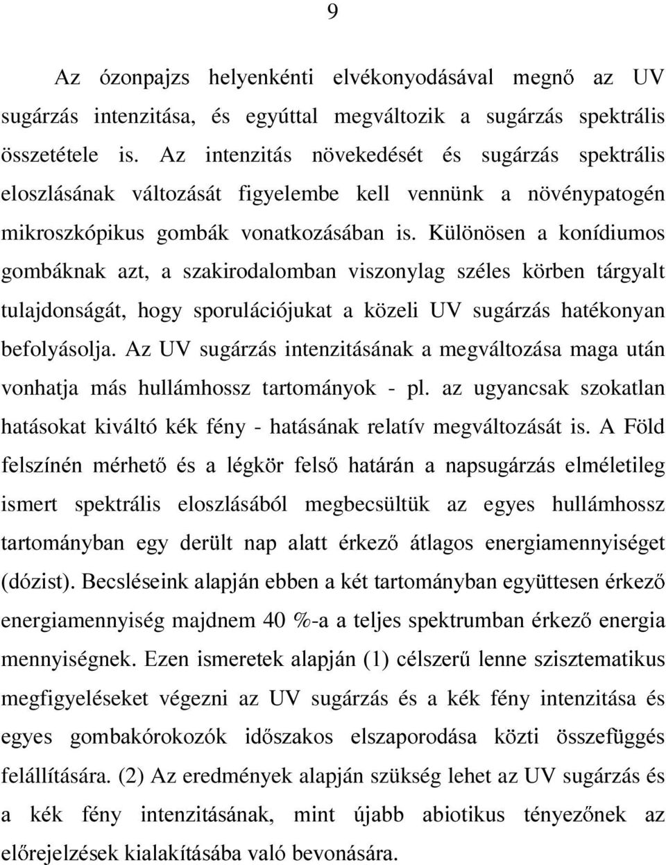 Különösen a konídiumos gombáknak azt, a szakirodalomban viszonylag széles körben tárgyalt tulajdonságát, hogy sporulációjukat a közeli UV sugárzás hatékonyan befolyásolja.