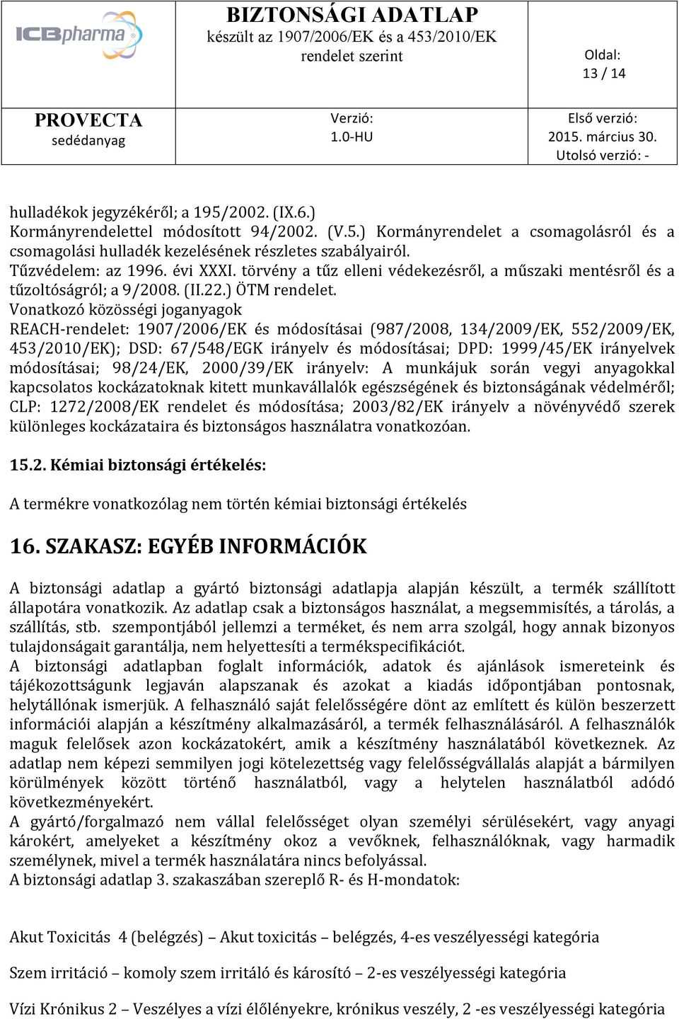 Vonatkozó közösségi joganyagok REACH- rendelet: 1907/2006/EK és módosításai (987/2008, 134/2009/EK, 552/2009/EK, 453/2010/EK); DSD: 67/548/EGK irányelv és módosításai; DPD: 1999/45/EK irányelvek