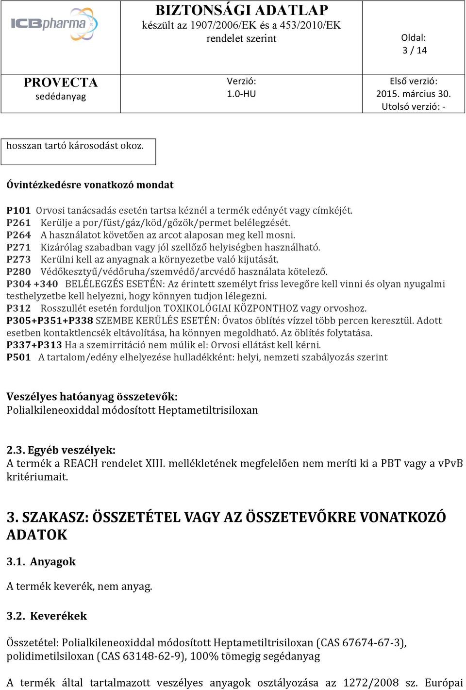 P273 Kerülni kell az anyagnak a környezetbe való kijutását. P280 Védőkesztyű/védőruha/szemvédő/arcvédő használata kötelező.