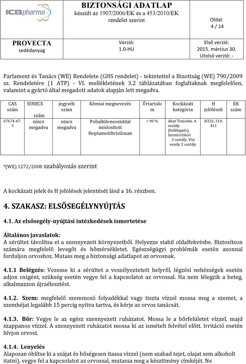 CAS szám 67674-67- 3 EINECS szám nincs megadva jegyzék szám nincs megadva Kémiai megnevezés Polialkileneoxiddal módosított Heptametiltrisiloxan Űrtartalo m Kockázati kategória > 90 % Akut Toxicitás.