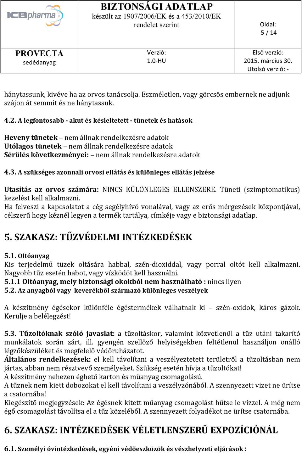 rendelkezésre adatok 4.3. A szükséges azonnali orvosi ellátás és különleges ellátás jelzése Utasítás az orvos számára: NINCS KÜLÖNLEGES ELLENSZERE. Tüneti (szimptomatikus) kezelést kell alkalmazni.