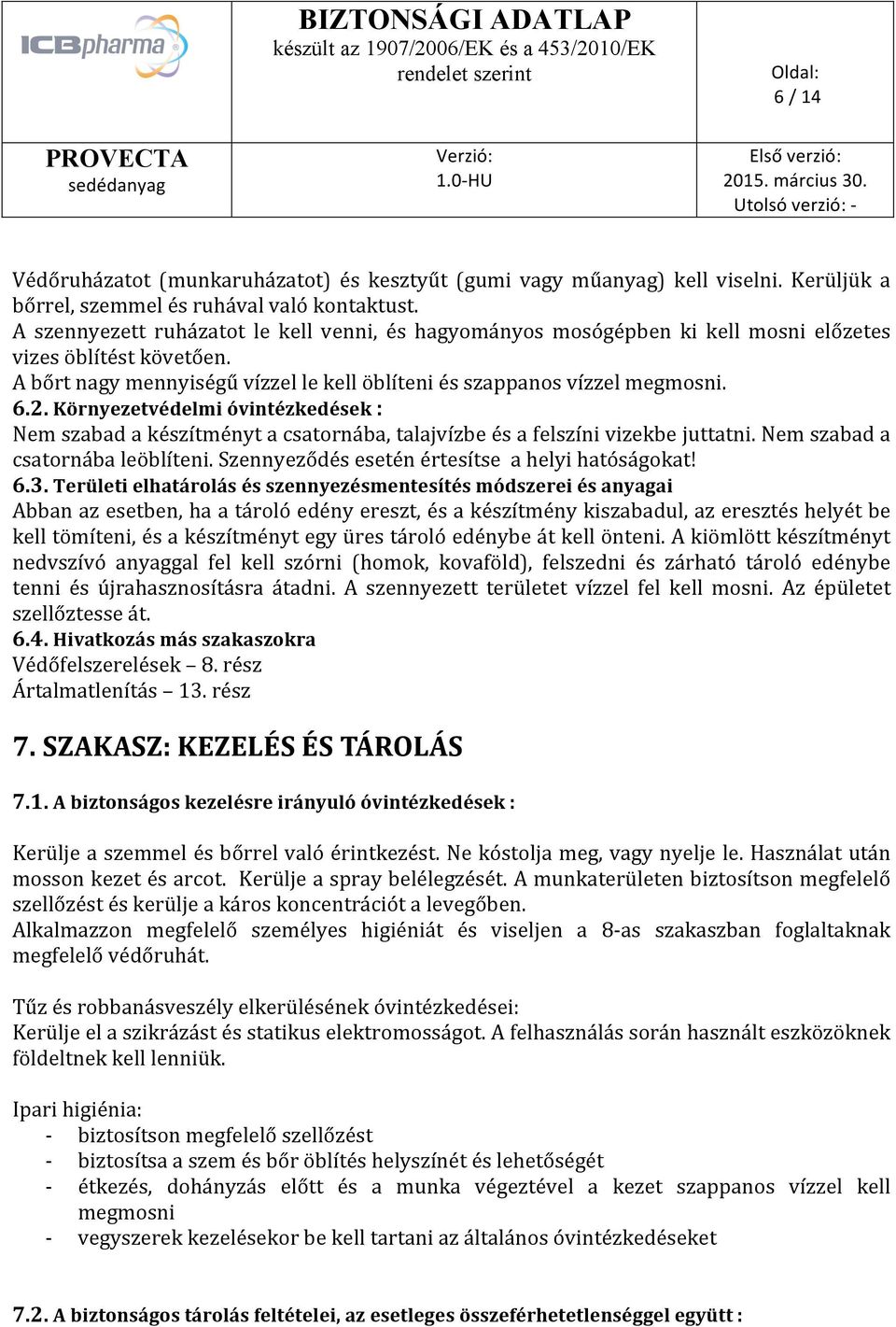 Környezetvédelmi óvintézkedések : Nem szabad a készítményt a csatornába, talajvízbe és a felszíni vizekbe juttatni. Nem szabad a csatornába leöblíteni.