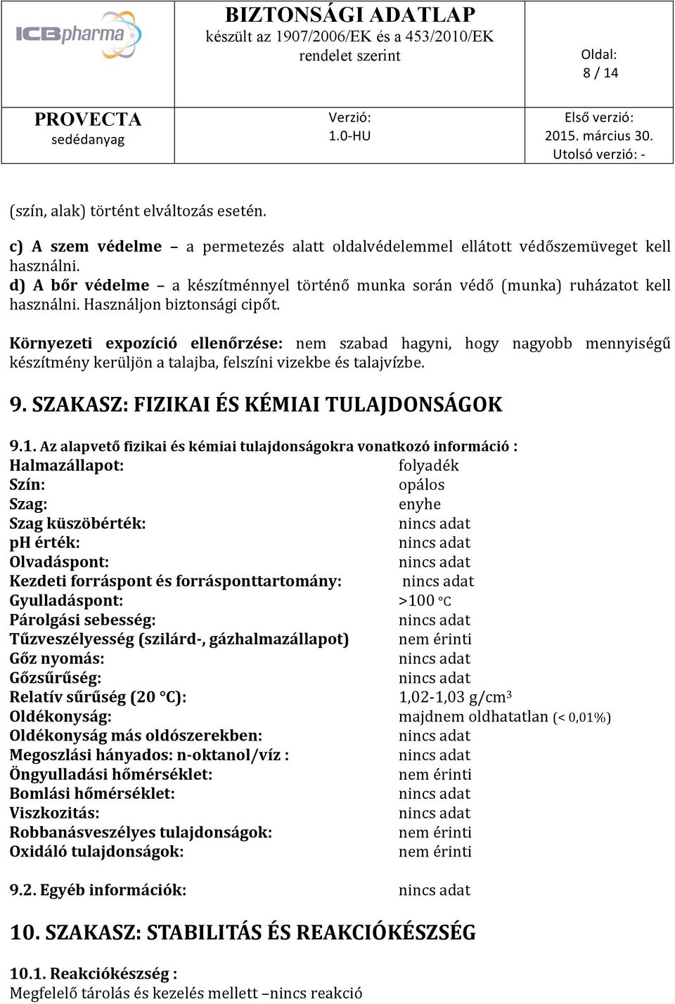 Környezeti expozíció ellenőrzése: nem szabad hagyni, hogy nagyobb mennyiségű készítmény kerüljön a talajba, felszíni vizekbe és talajvízbe. 9. SZAKASZ: FIZIKAI ÉS KÉMIAI TULAJDONSÁGOK 9.1.