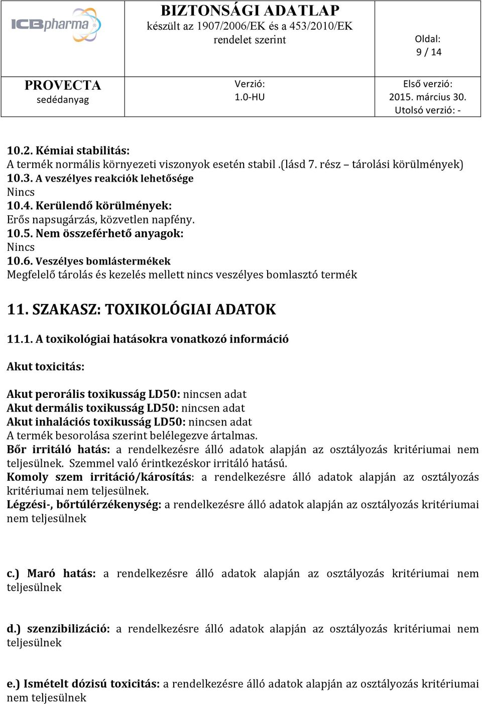 hatásokra vonatkozó információ Akut toxicitás: Akut perorális toxikusság LD50: nincsen adat Akut dermális toxikusság LD50: nincsen adat Akut inhalációs toxikusság LD50: nincsen adat A termék