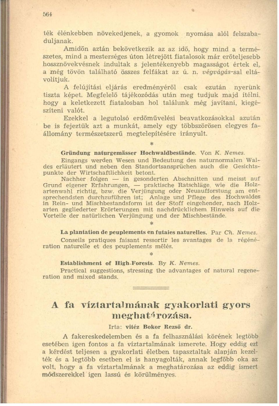 a még tövön található összes felfákat az ú. n. végvágás-sál eltávolítjuk. A felújítási eljárás eredményéről csak ezután nyerünk tiszta képet.