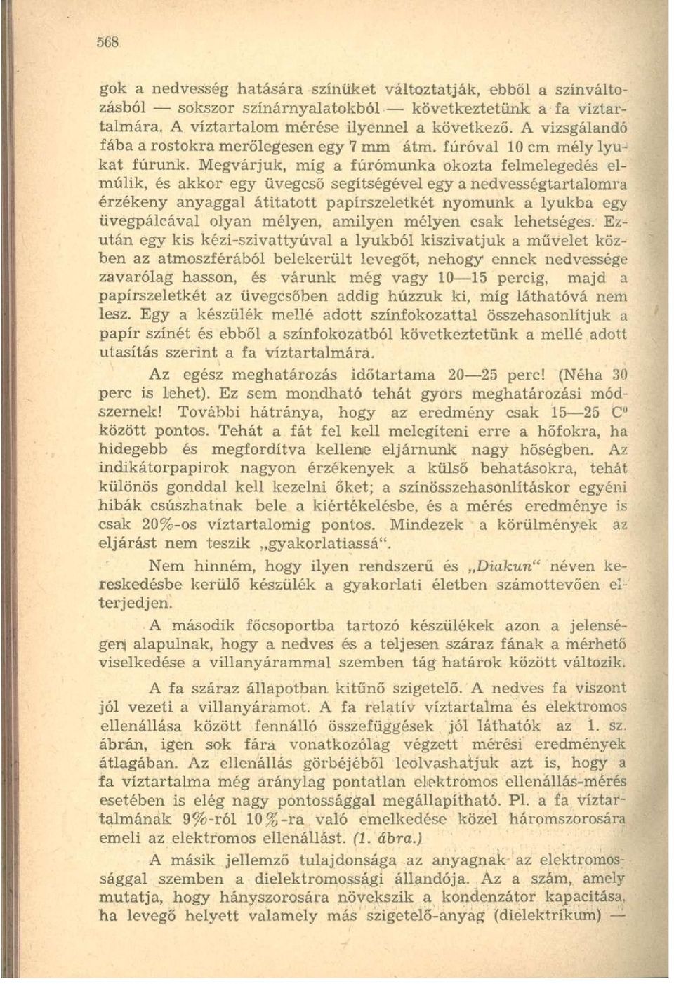 Megvárjuk, míg a fúrómunka okozta felmelegedés elmúlik, és akkor egy üvegcső segítségével egy a nedvességtartalomra érzékeny anyaggal átitatott papírszeletkét nyomunk a lyukba egy üvegpálcával olyan