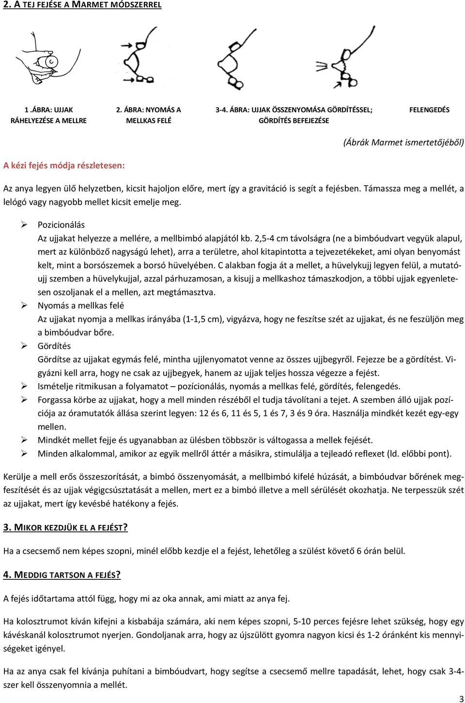 gravitáció is segít a fejésben. Támassza meg a mellét, a lelógó vagy nagyobb mellet kicsit emelje meg. Pozicionálás Az ujjakat helyezze a mellére, a mellbimbó alapjától kb.