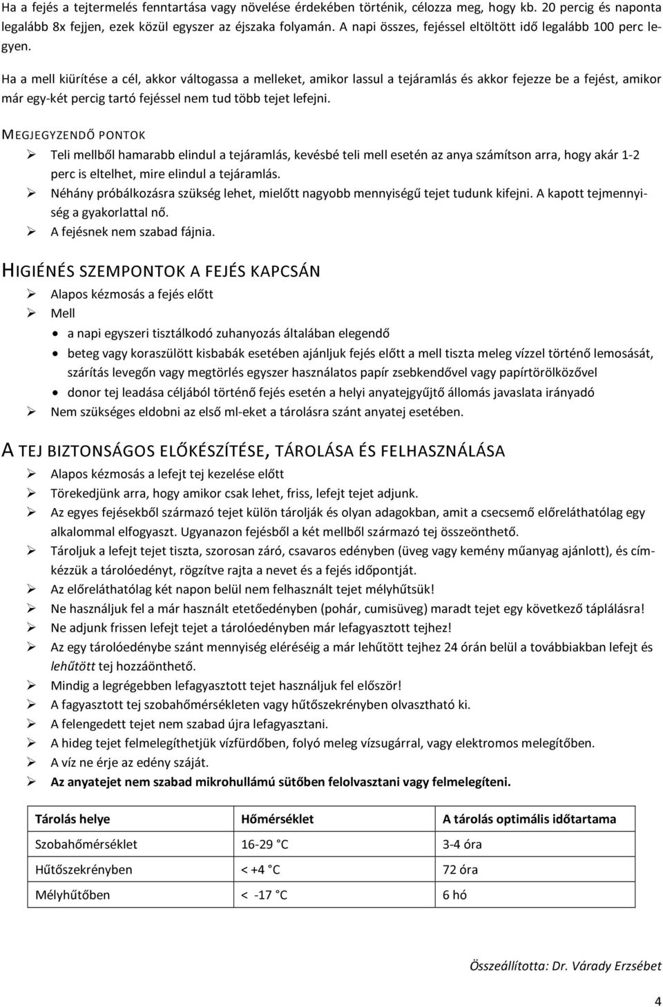 Ha a mell kiürítése a cél, akkor váltogassa a melleket, amikor lassul a tejáramlás és akkor fejezze be a fejést, amikor már egy-két percig tartó fejéssel nem tud több tejet lefejni.