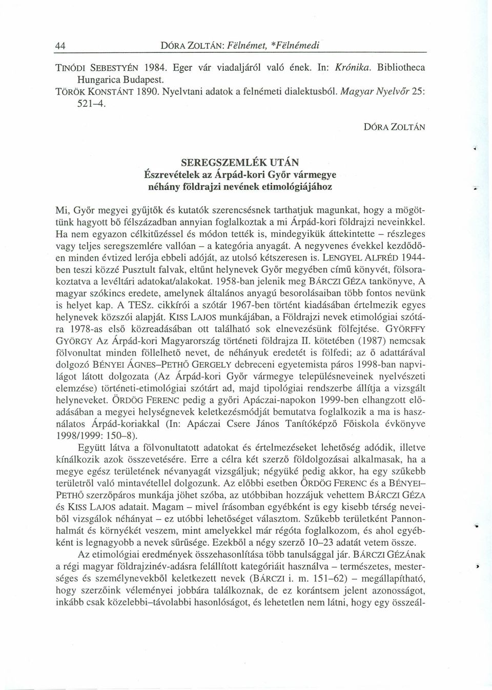 DÓRA ZOLTÁN SEREGSZEMLÉK UTÁN Észrevételek az Árpád-kori Győr vármegye néhány földrajzi nevének etimológiájához Mi, Győr megy ei gyűjtők és kutatók szerenesésnek tarthat juk magunkat, hogya mögöttünk