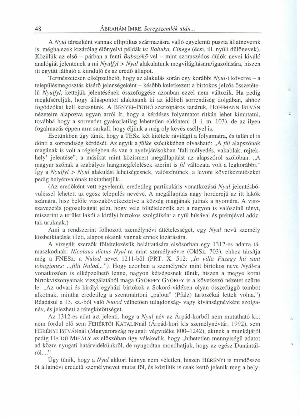 Közülük az első - párban a fenti Babszökő-vel - mint szomszédos dűlők nevei kiváló analógiát jelentenek a mi Nyulfyl > Nyul alakulatunk megvilágításárajigazolására, hiszen itt együtt látható a