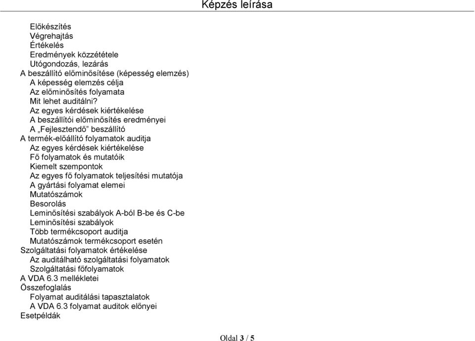 szempontok Az egyes fő folyamatok teljesítési mutatója A gyártási folyamat elemei Mutatószámok Besorolás Leminősítési szabályok A-ból B-be és C-be Leminősítési szabályok Több termékcsoport auditja