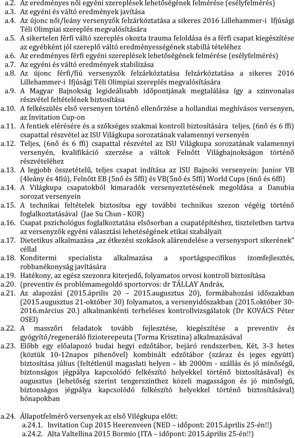 A sikertelen férfi váltó szereplés okozta trauma feloldása és a férfi csapat kiegészítése az egyébként jól szereplő váltó eredményességének stabillá tételéhez a.6.