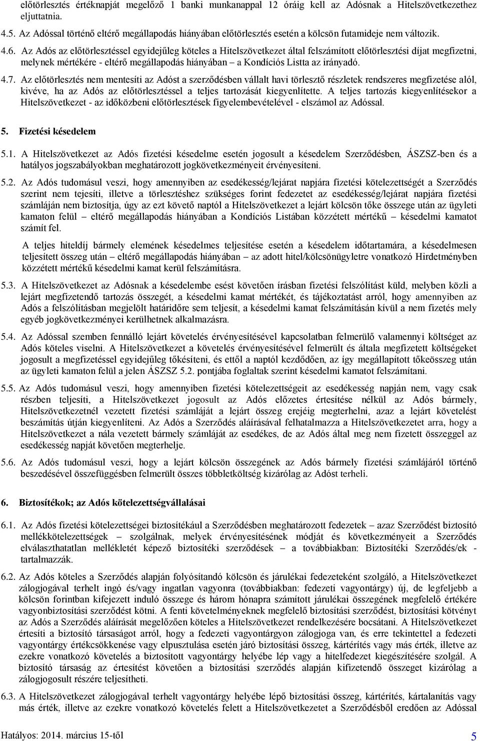 Az Adós az előtörlesztéssel egyidejűleg köteles a Hitelszövetkezet által felszámított előtörlesztési díjat megfizetni, melynek mértékére - eltérő megállapodás hiányában a Kondíciós Listta az irányadó.