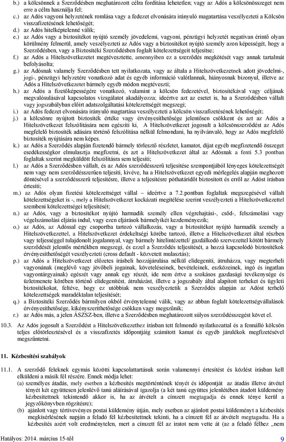 ) az Adós vagy a biztosítékot nyújtó személy jövedelemi, vagyoni, pénzügyi helyzetét negatívan érintő olyan körülmény felmerül, amely veszélyezteti az Adós vagy a biztosítékot nyújtó személy azon