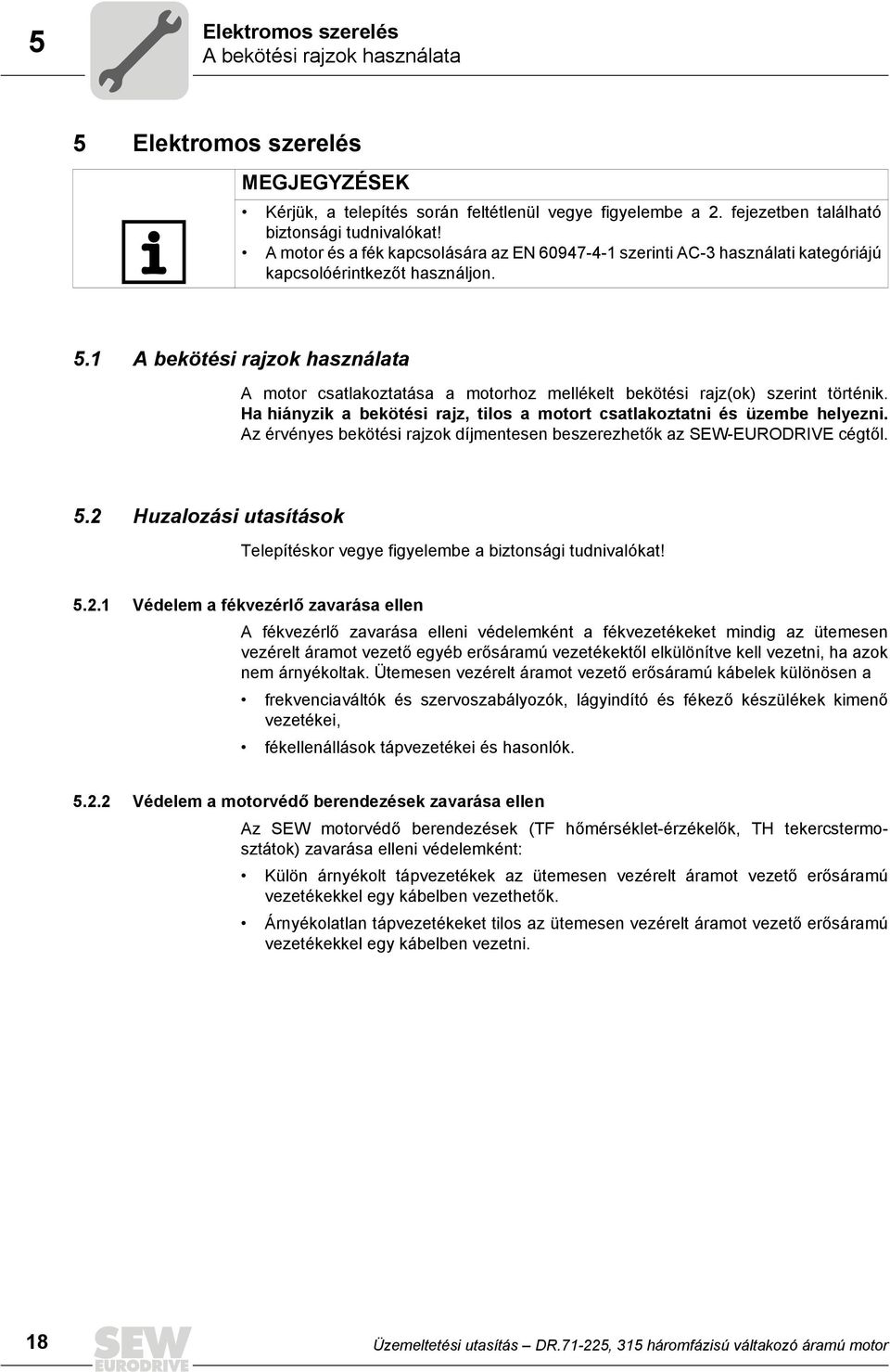 1 A bekötési rajzok használata A motor csatlakoztatása a motorhoz mellékelt bekötési rajz(ok) szerint történik. Ha hiányzik a bekötési rajz, tilos a motort csatlakoztatni és üzembe helyezni.