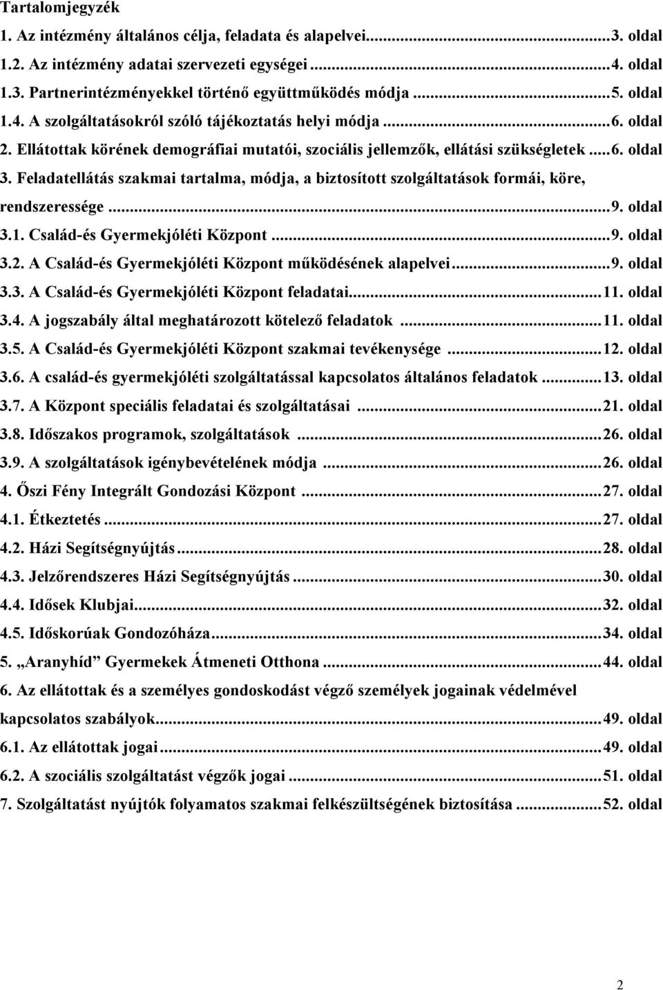 Feladatellátás szakmai tartalma, módja, a biztosított szolgáltatások formái, köre, rendszeressége... 9. oldal 3.1. Család-és Gyermekjóléti Központ... 9. oldal 3.2.