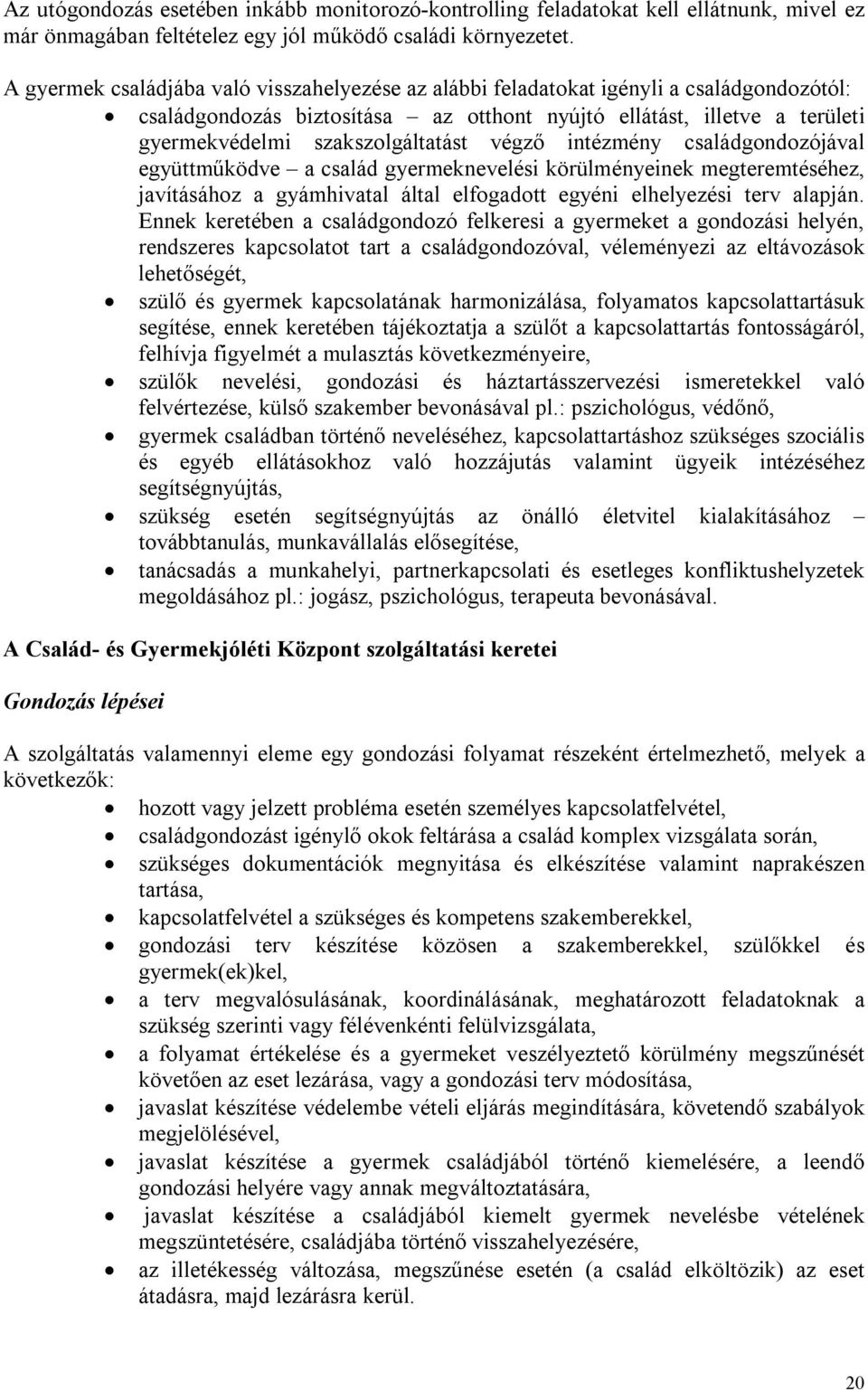 végző intézmény családgondozójával együttműködve a család gyermeknevelési körülményeinek megteremtéséhez, javításához a gyámhivatal által elfogadott egyéni elhelyezési terv alapján.