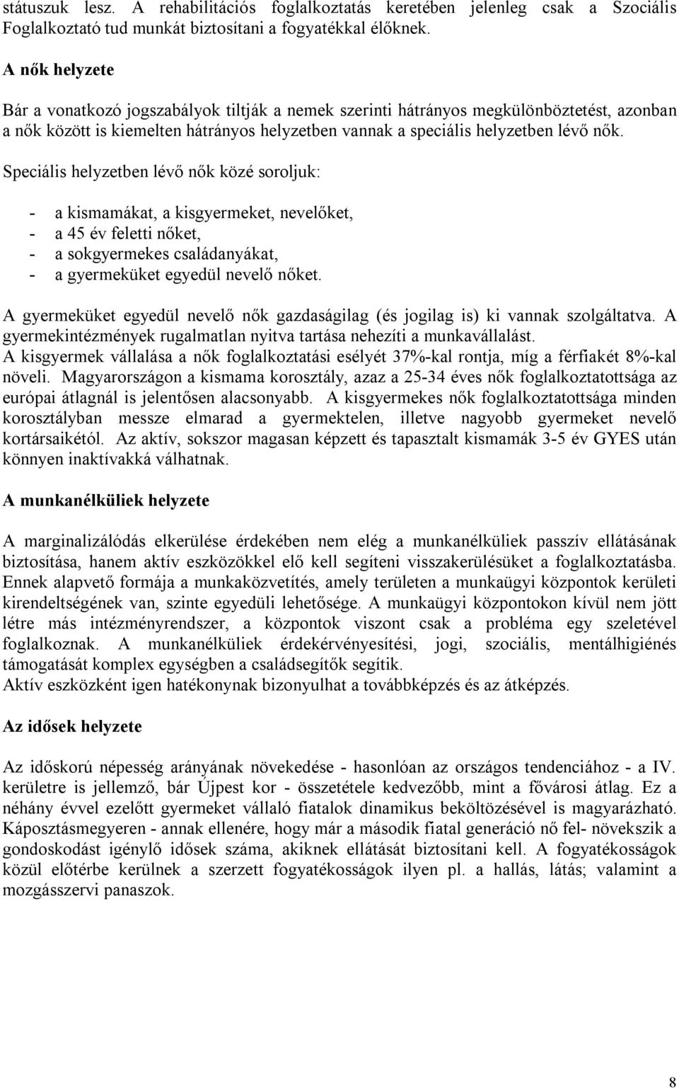 Speciális helyzetben lévő nők közé soroljuk: - a kismamákat, a kisgyermeket, nevelőket, - a 45 év feletti nőket, - a sokgyermekes családanyákat, - a gyermeküket egyedül nevelő nőket.