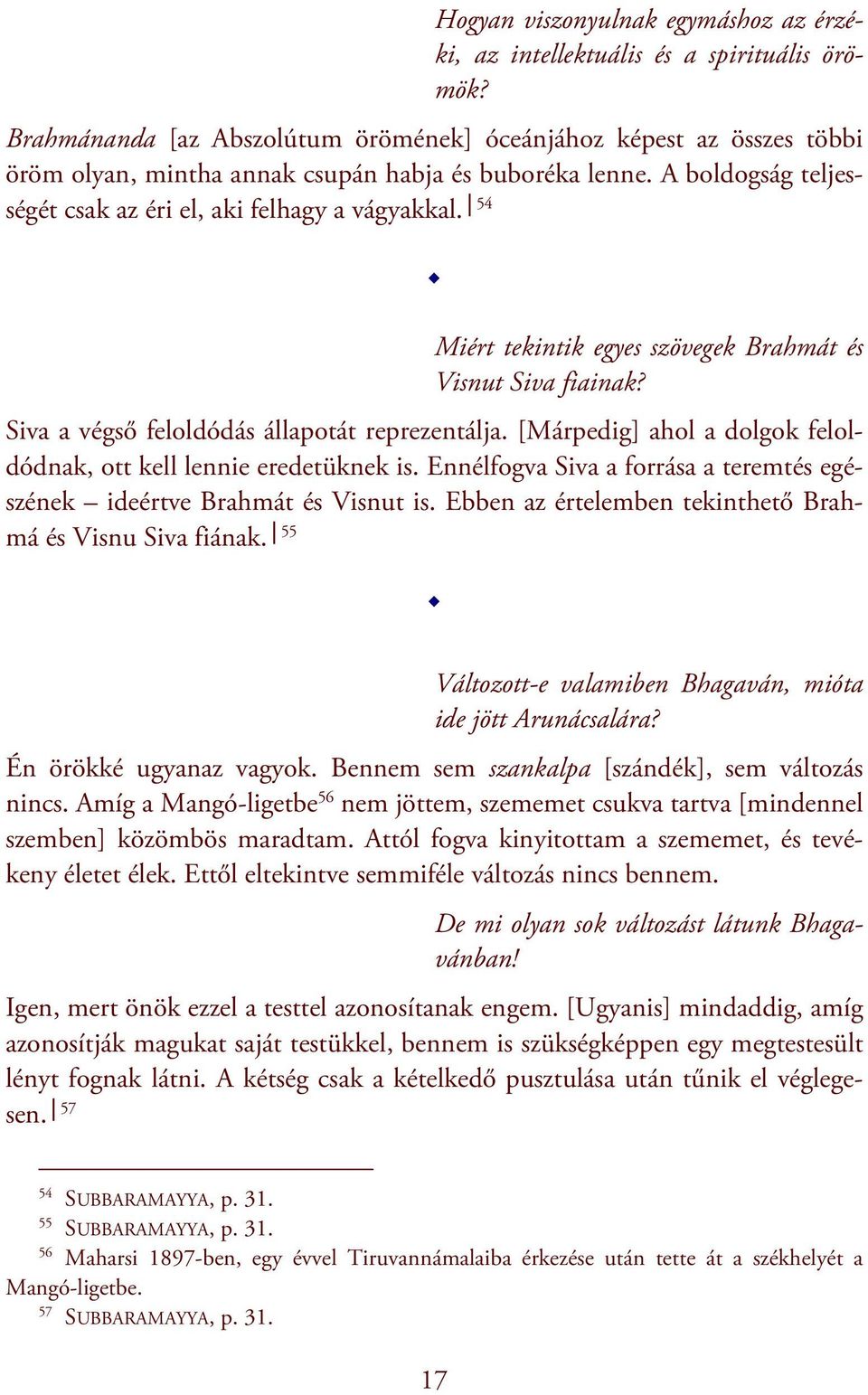 54 Miért tekintik egyes szövegek Brahmát és Visnut Siva fiainak? Siva a végső feloldódás állapotát reprezentálja. [Márpedig] ahol a dolgok feloldódnak, ott kell lennie eredetüknek is.