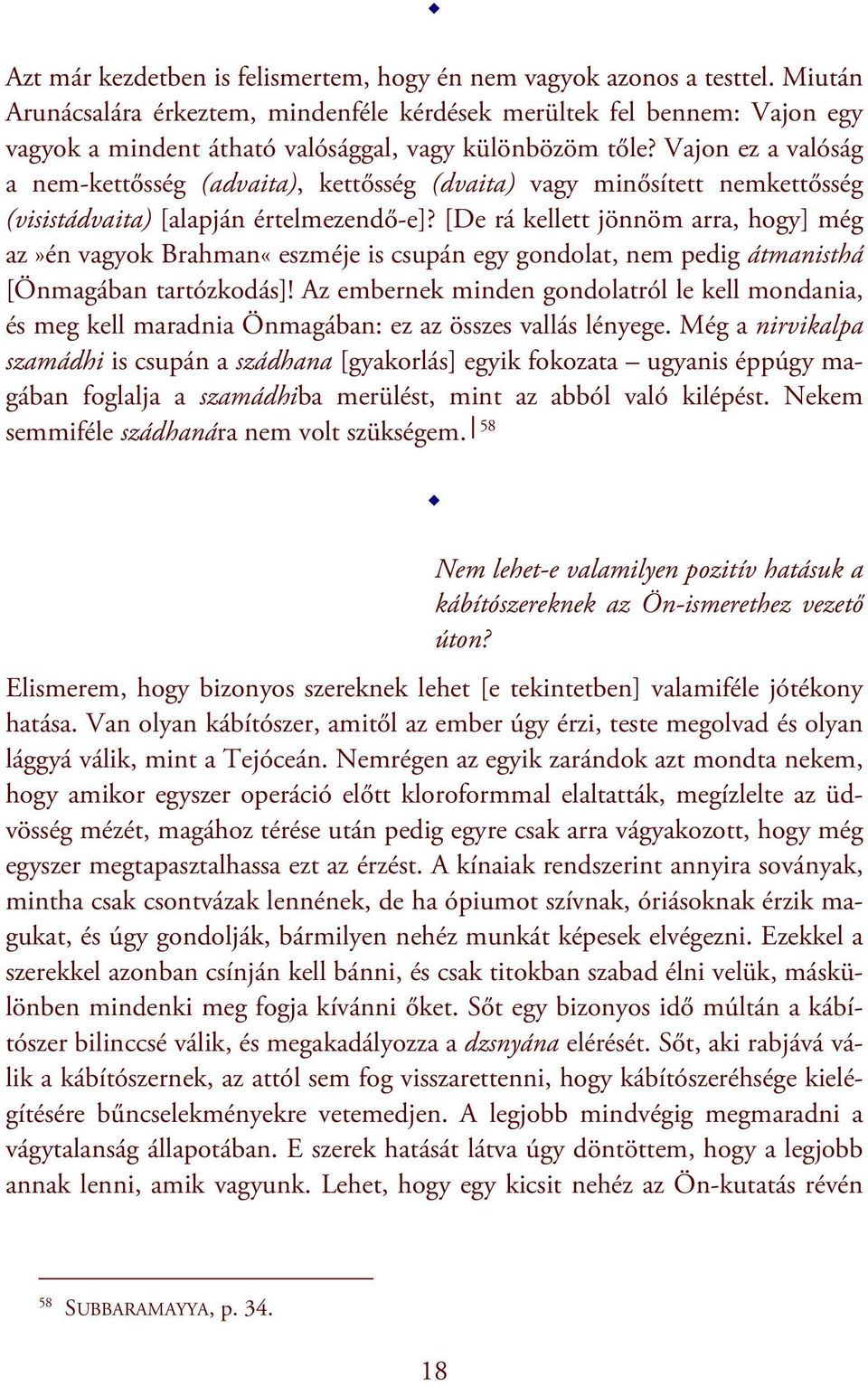 Vajon ez a valóság a nem-kettősség (advaita), kettősség (dvaita) vagy minősített nemkettősség (visistádvaita) [alapján értelmezendő-e]?