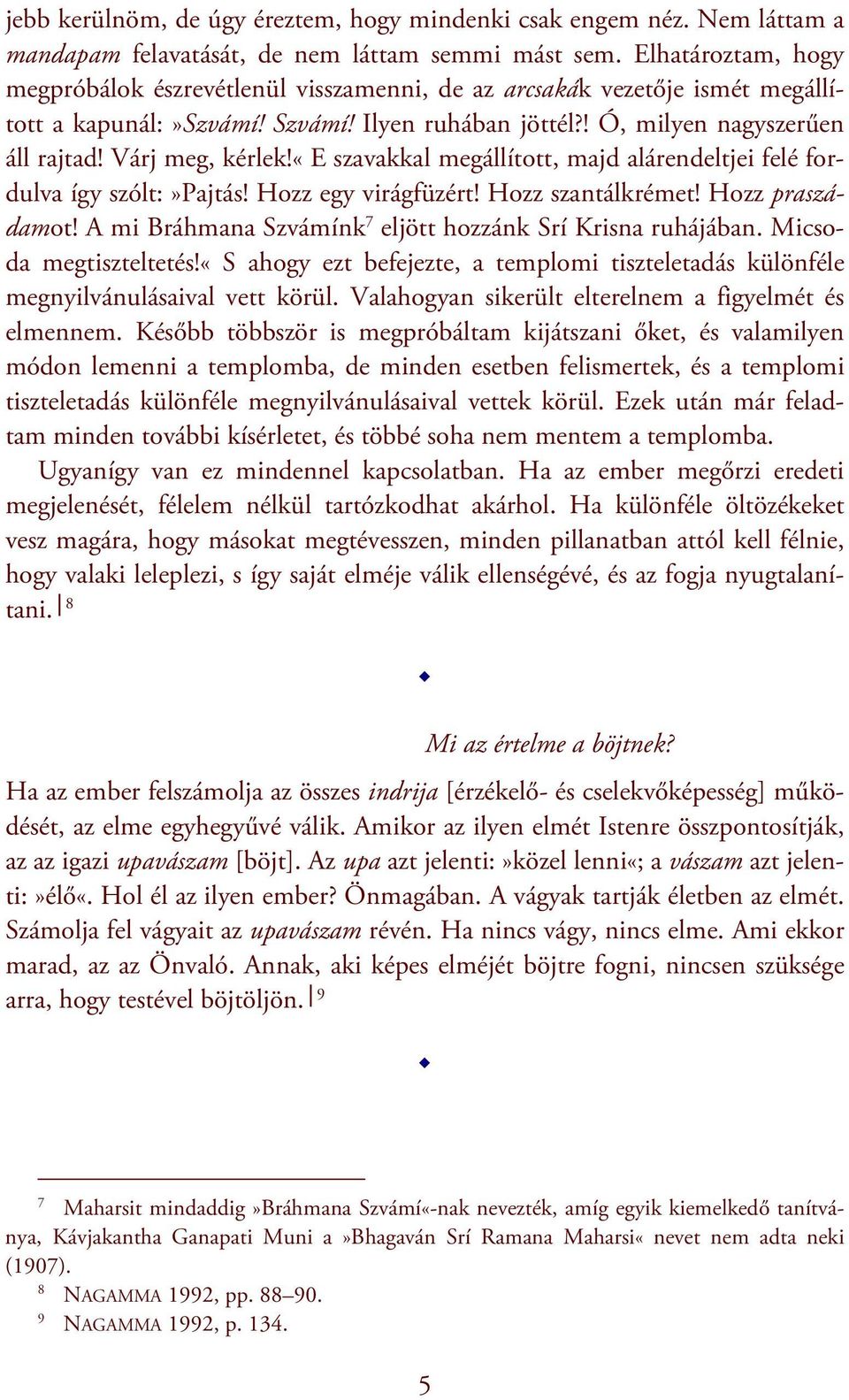 Várj meg, kérlek!«e szavakkal megállított, majd alárendeltjei felé fordulva így szólt:»pajtás! Hozz egy virágfüzért! Hozz szantálkrémet! Hozz praszádamot!