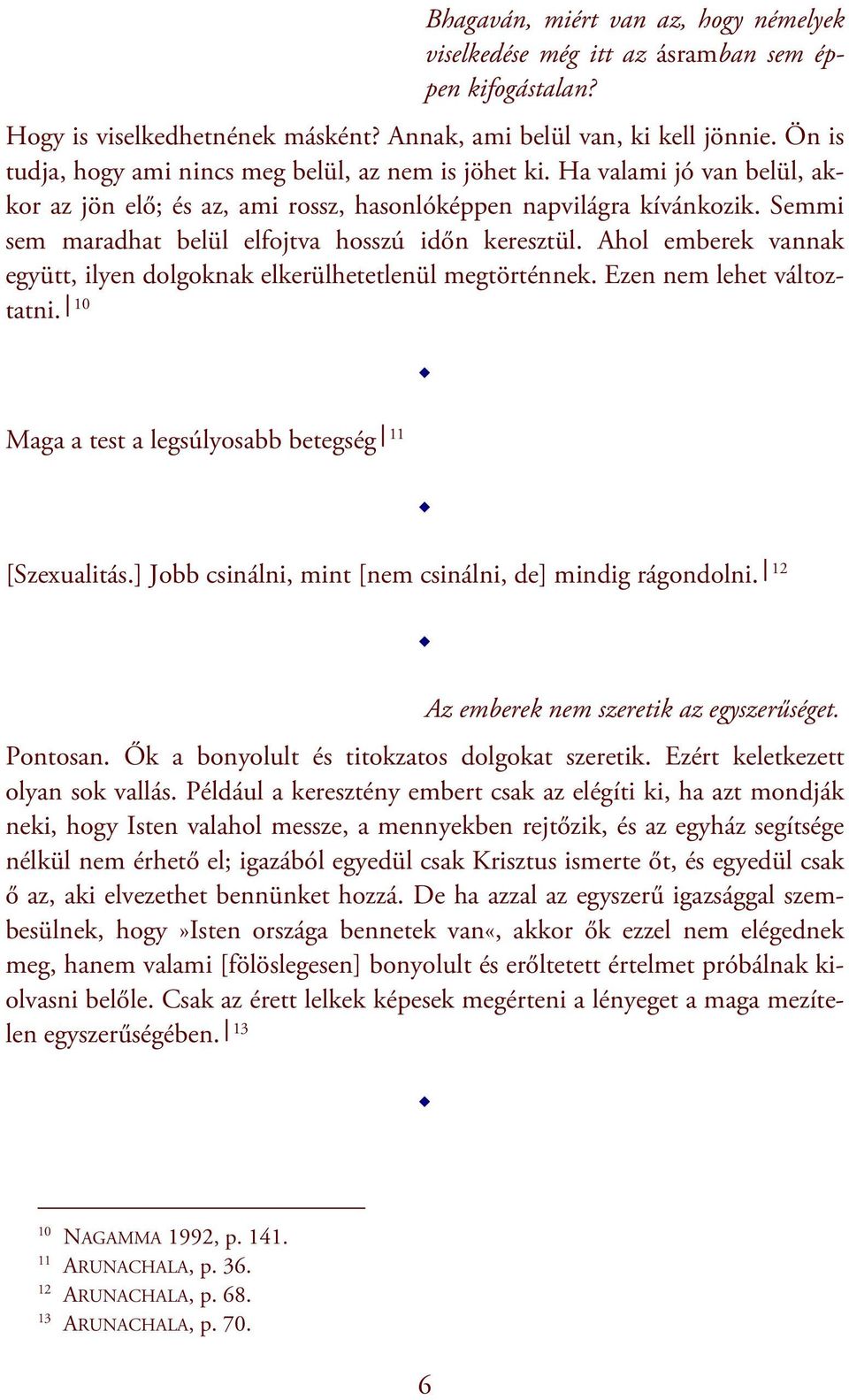 Semmi sem maradhat belül elfojtva hosszú időn keresztül. Ahol emberek vannak együtt, ilyen dolgoknak elkerülhetetlenül megtörténnek. Ezen nem lehet változtatni.