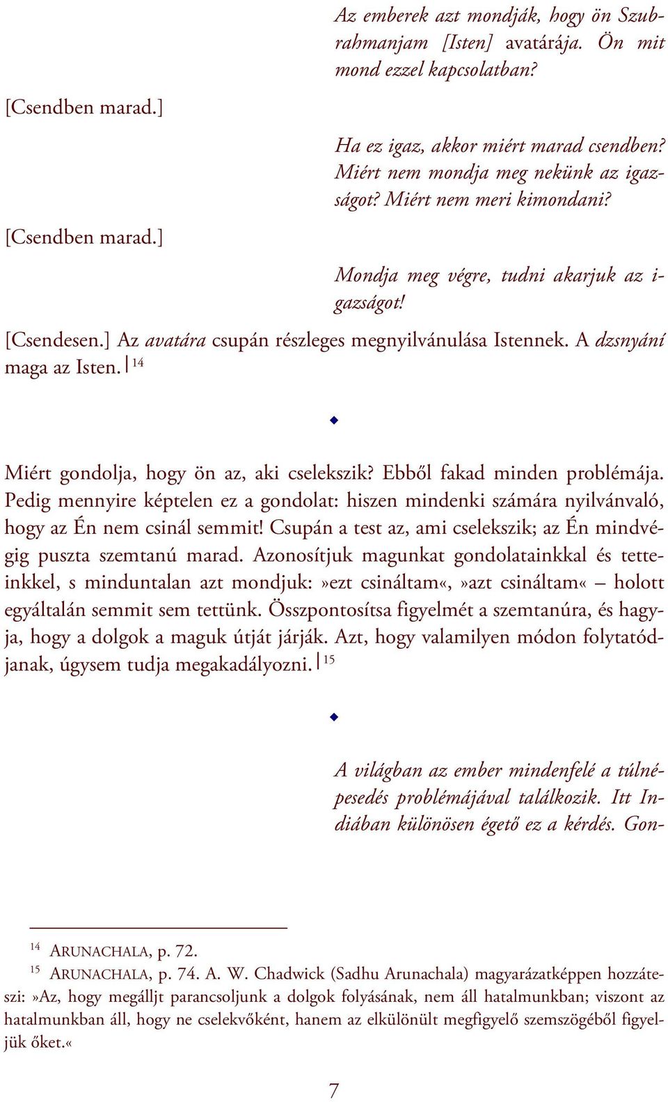 A dzsnyání maga az Isten. 14 Miért gondolja, hogy ön az, aki cselekszik? Ebből fakad minden problémája.