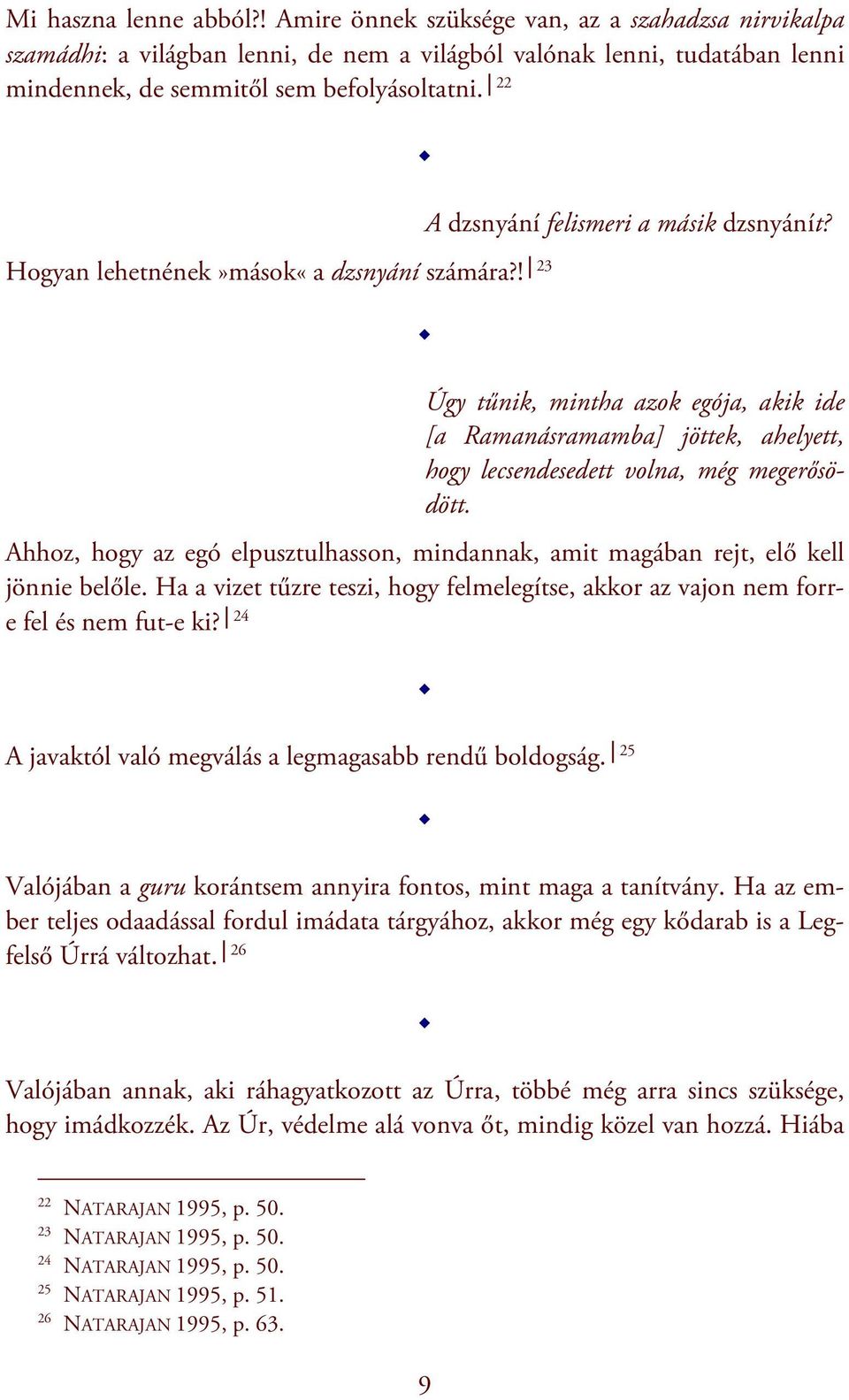 Úgy tűnik, mintha azok egója, akik ide [a Ramanásramamba] jöttek, ahelyett, hogy lecsendesedett volna, még megerősödött.