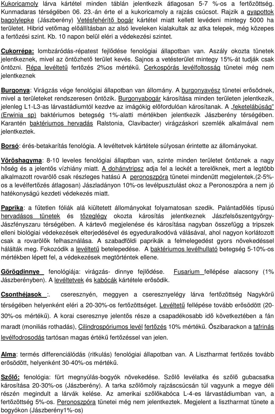 Hibrid vetőmag előállításban az alsó leveleken kialakultak az atka telepek, még közepes a fertőzési szint. Kb. 10 napon belül eléri a védekezési szintet.