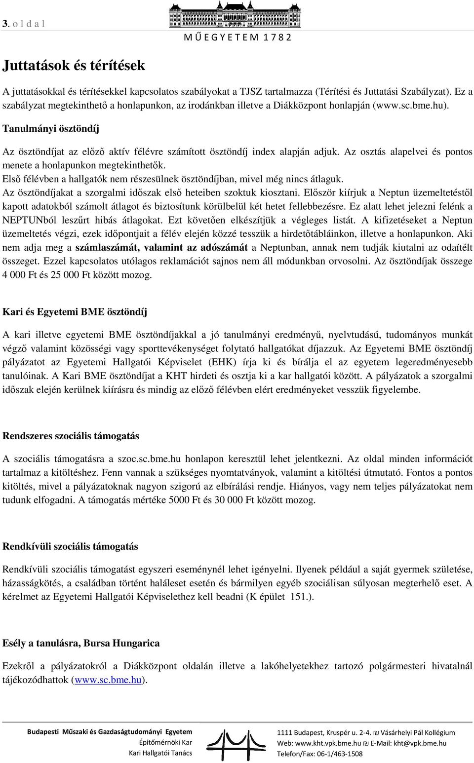 Tanulmányi ösztöndíj Az ösztöndíjat az előző aktív félévre számított ösztöndíj index alapján adjuk. Az osztás alapelvei és pontos menete a honlapunkon megtekinthetők.