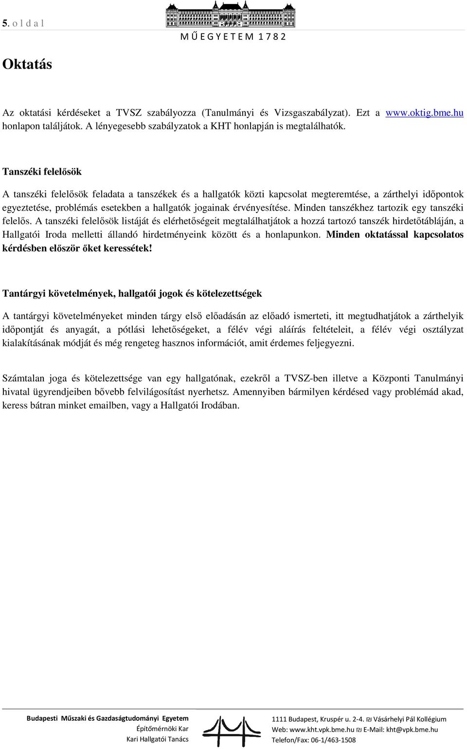 Tanszéki felelősök A tanszéki felelősök feladata a tanszékek és a hallgatók közti kapcsolat megteremtése, a zárthelyi időpontok egyeztetése, problémás esetekben a hallgatók jogainak érvényesítése.