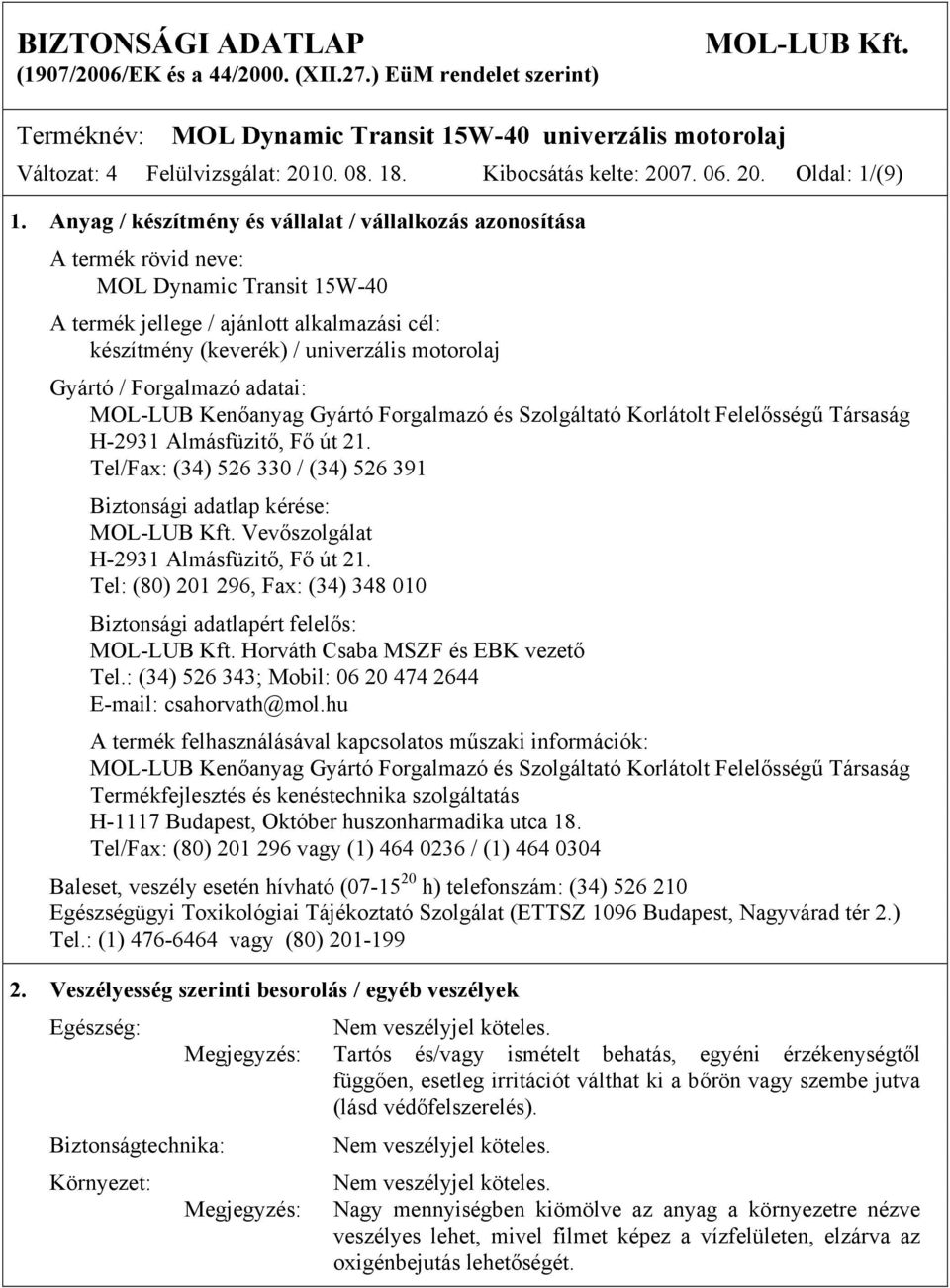 Gyártó / Forgalmazó adatai: MOL-LUB Kenőanyag Gyártó Forgalmazó és Szolgáltató Korlátolt Felelősségű Társaság H-2931 Almásfüzitő, Fő út 21.