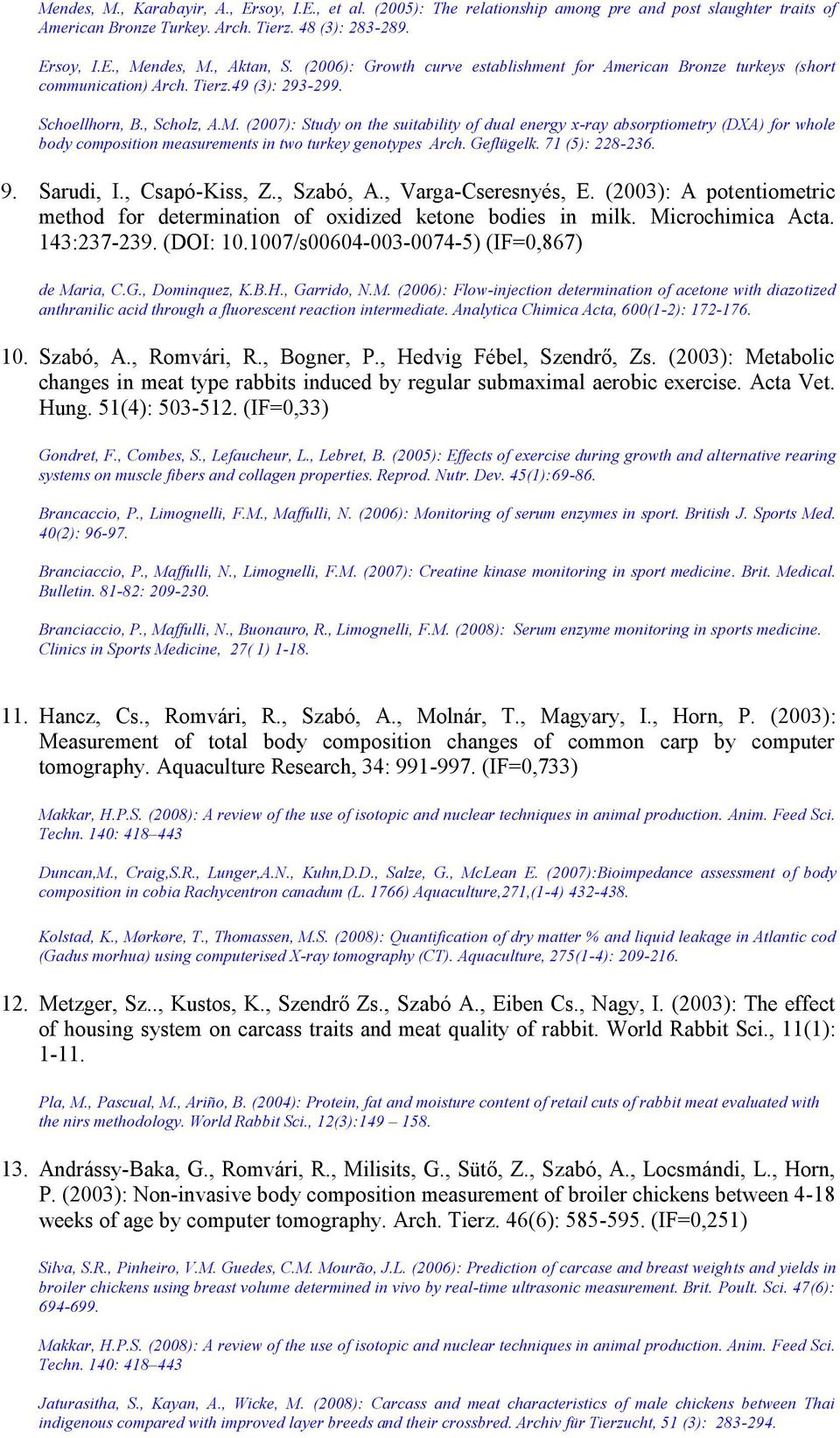 (2007): Study on the suitability of dual energy x-ray absorptiometry (DXA) for whole body composition measurements in two turkey genotypes Arch. Geflügelk. 71 (5): 228-236. 9. Sarudi, I.