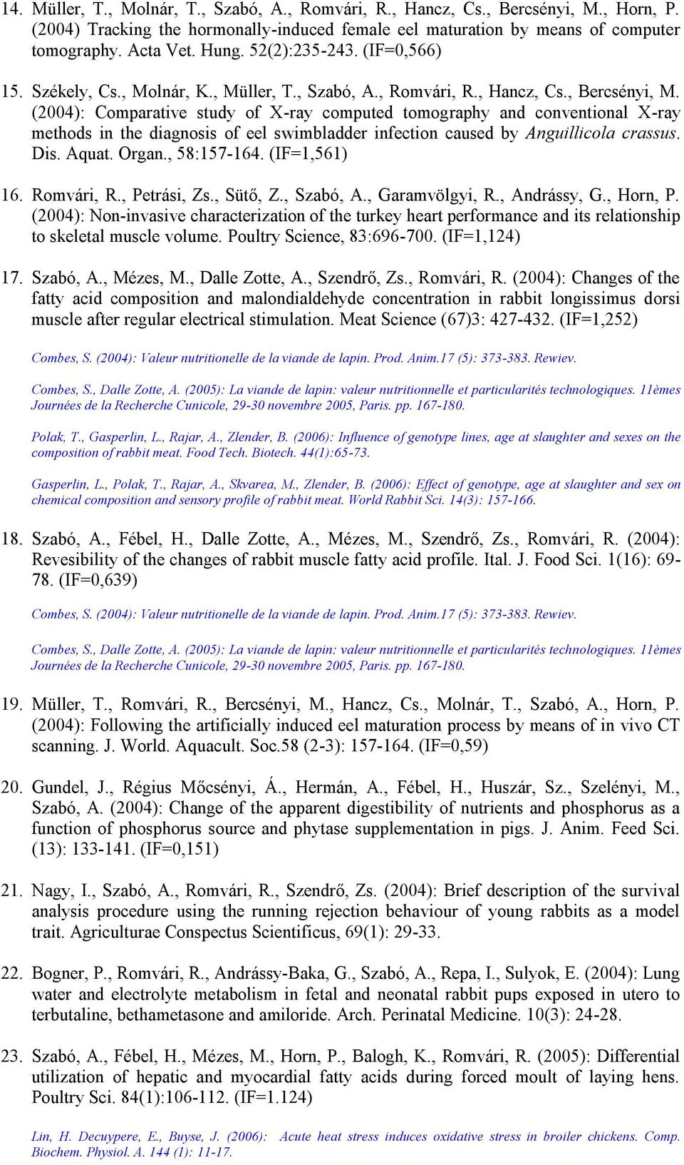 (2004): Comparative study of X-ray computed tomography and conventional X-ray methods in the diagnosis of eel swimbladder infection caused by Anguillicola crassus. Dis. Aquat. Organ., 58:157-164.