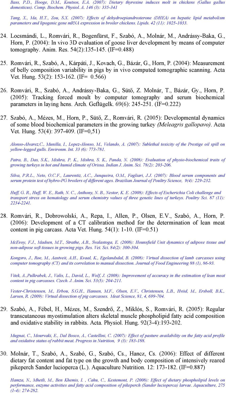 Locsmándi, L., Romvári, R., Bogenfürst, F., Szabó, A., Molnár, M., Andrássy-Baka, G., Horn, P. (2004): In vivo 3D evaluation of goose liver development by means of computer tomography. Anim. Res.