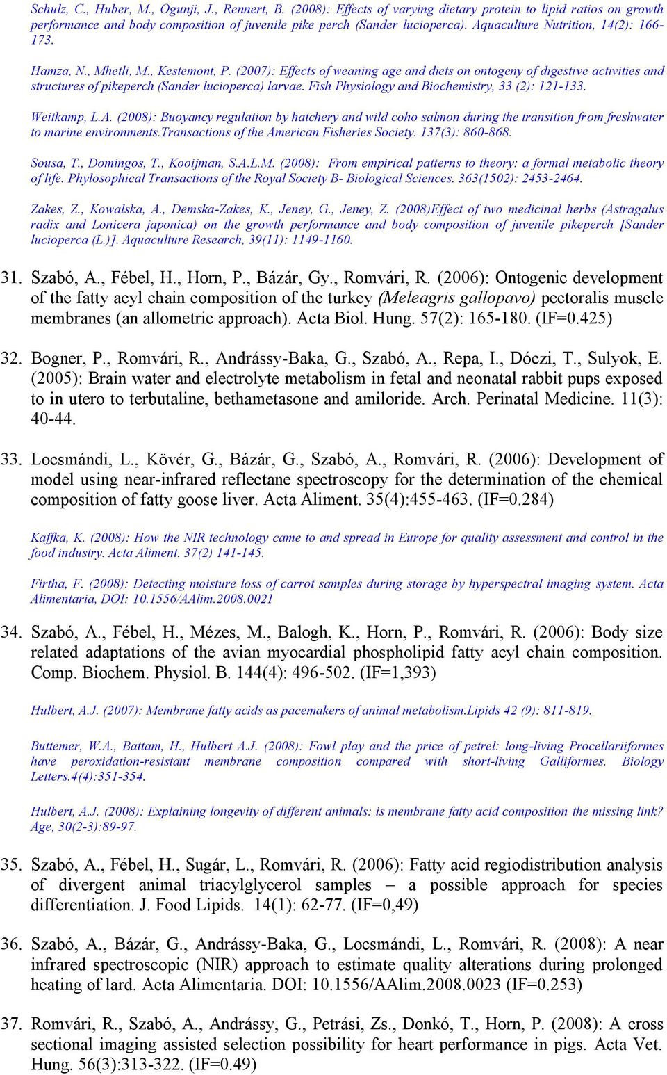 (2007): Effects of weaning age and diets on ontogeny of digestive activities and structures of pikeperch (Sander lucioperca) larvae. Fish Physiology and Biochemistry, 33 (2): 121-133. Weitkamp, L.A.