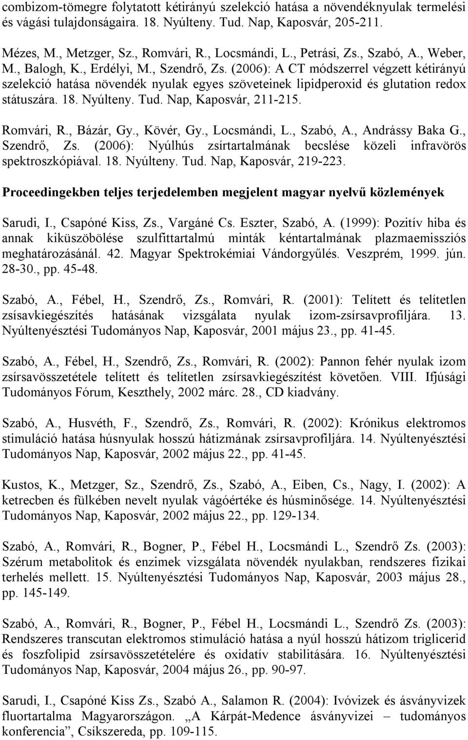 (2006): A CT módszerrel végzett kétirányú szelekció hatása növendék nyulak egyes szöveteinek lipidperoxid és glutation redox státuszára. 18. Nyúlteny. Tud. Nap, Kaposvár, 211-215. Romvári, R.