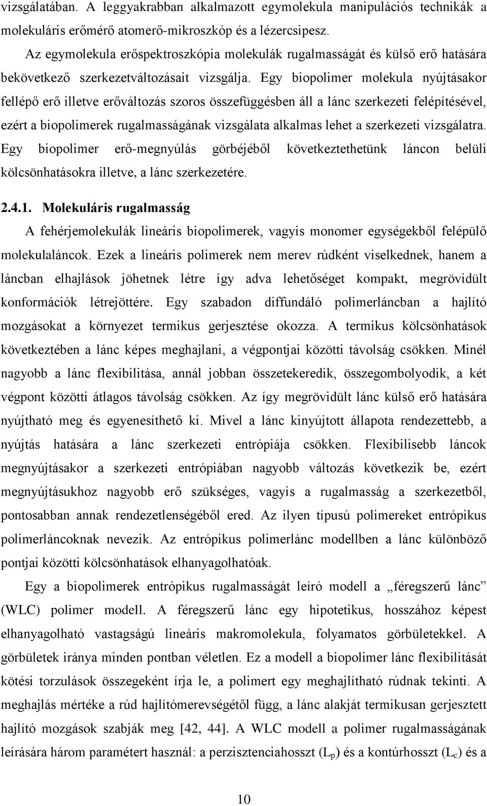 Egy biopolimer molekula nyújtásakor fellépő erő illetve erőváltozás szoros összefüggésben áll a lánc szerkezeti felépítésével, ezért a biopolimerek rugalmasságának vizsgálata alkalmas lehet a