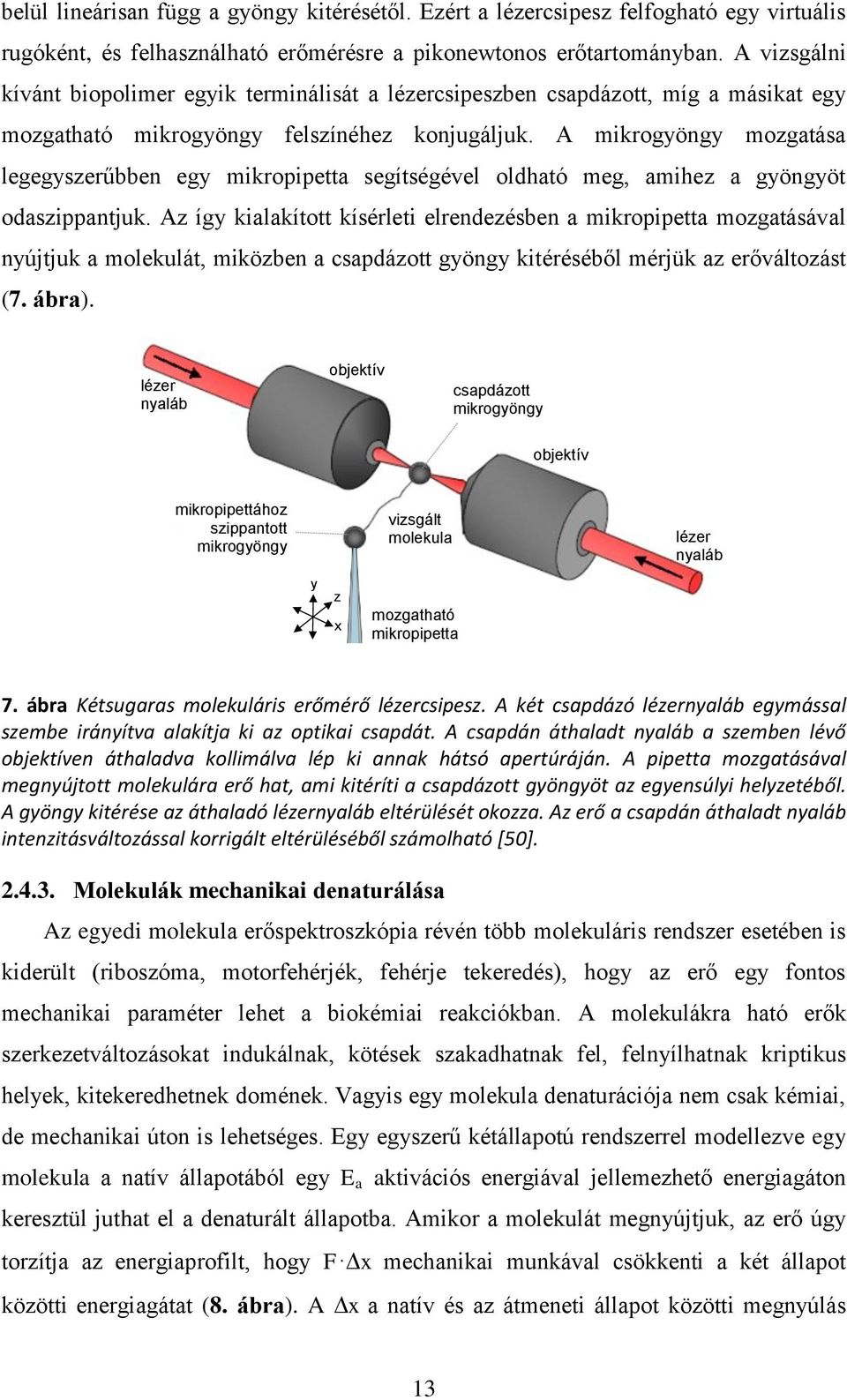 A mikrogyöngy mozgatása legegyszerűbben egy mikropipetta segítségével oldható meg, amihez a gyöngyöt odaszippantjuk.