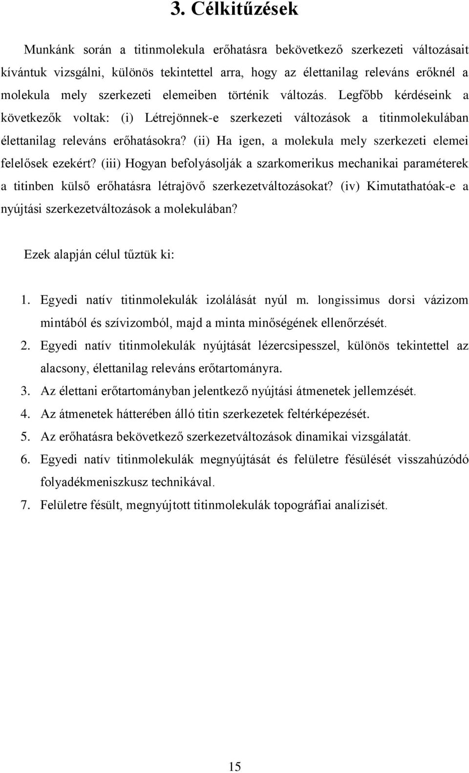 (ii) Ha igen, a molekula mely szerkezeti elemei felelősek ezekért? (iii) Hogyan befolyásolják a szarkomerikus mechanikai paraméterek a titinben külső erőhatásra létrajövő szerkezetváltozásokat?