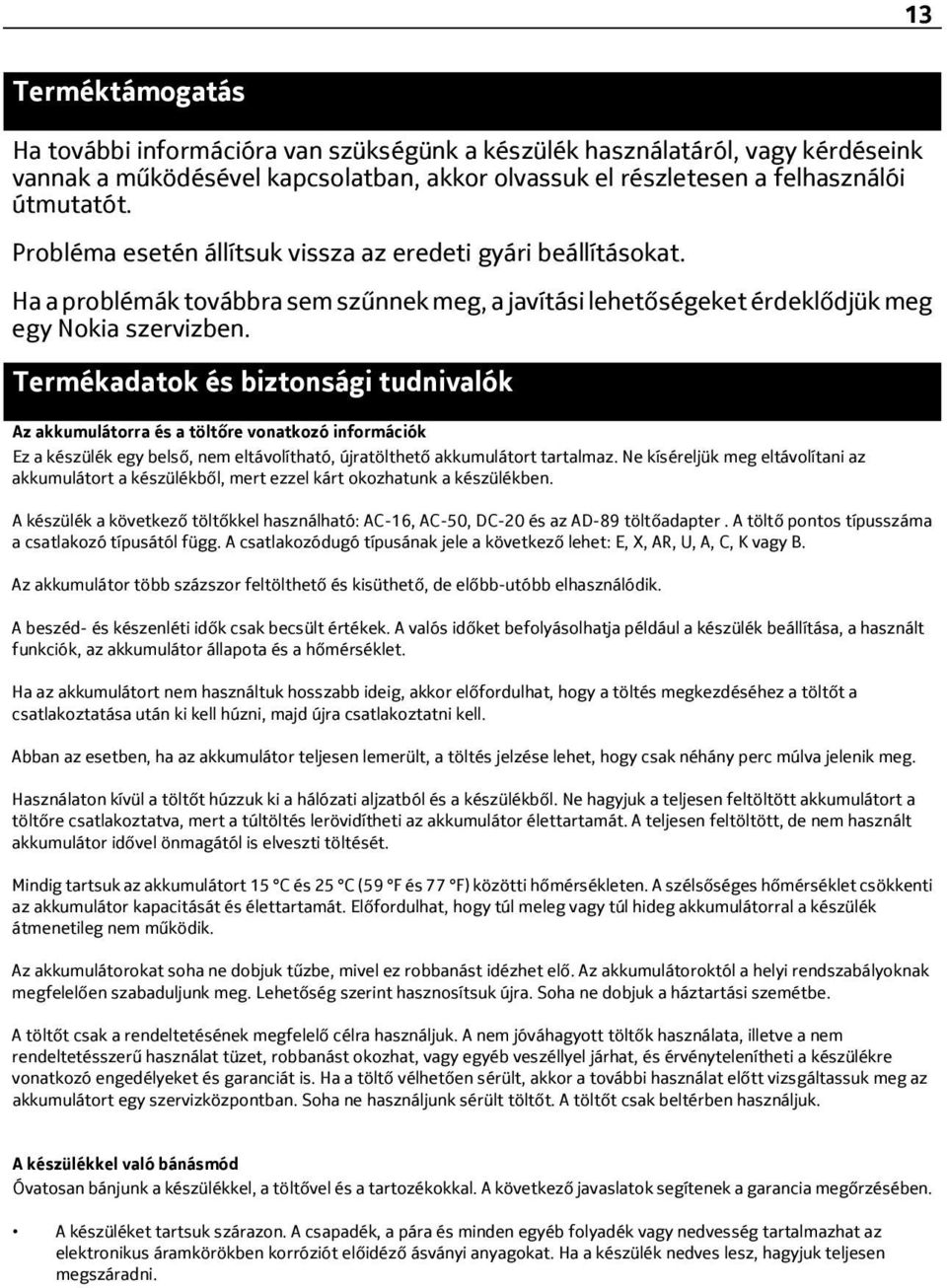 Termékadatok és biztonsági tudnivalók Az akkumulátorra és a töltőre vonatkozó információk Ez a készülék egy belső, nem eltávolítható, újratölthető akkumulátort tartalmaz.