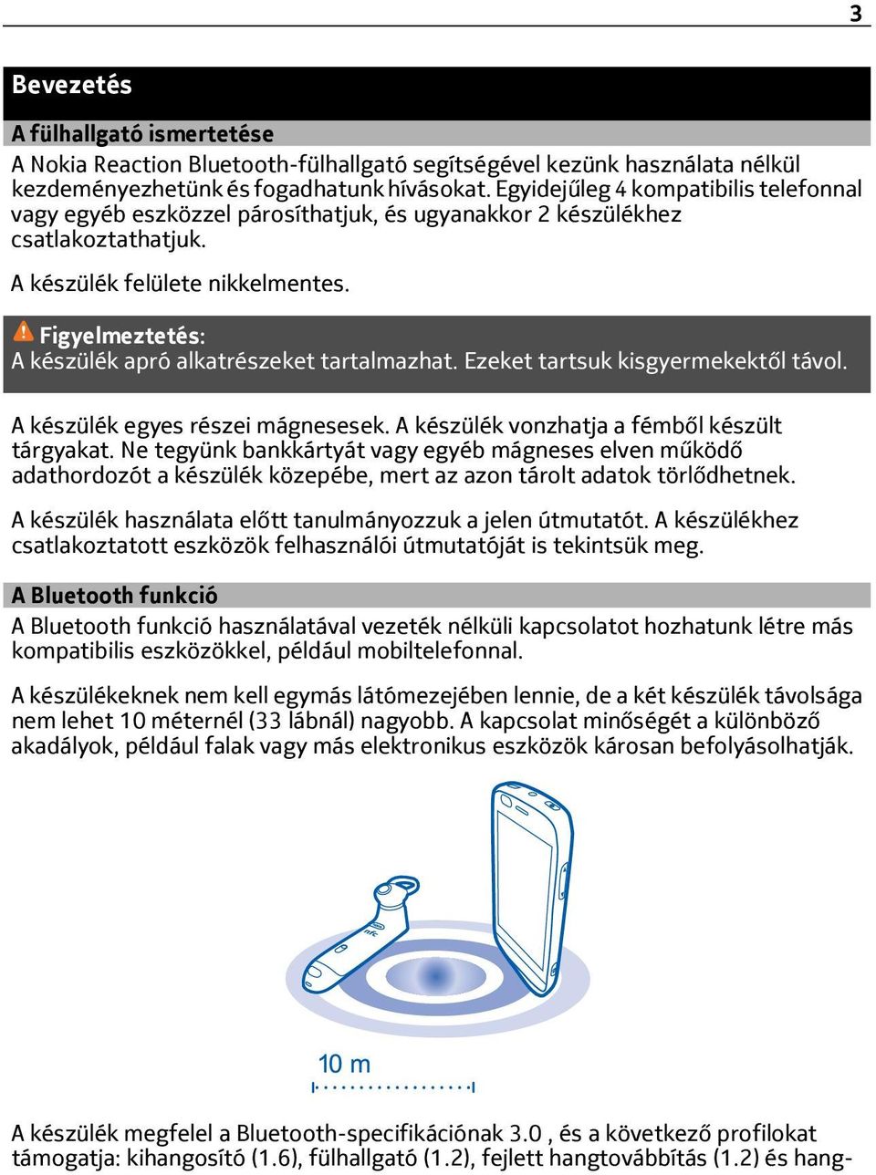 Figyelmeztetés: A készülék apró alkatrészeket tartalmazhat. Ezeket tartsuk kisgyermekektől távol. A készülék egyes részei mágnesesek. A készülék vonzhatja a fémből készült tárgyakat.