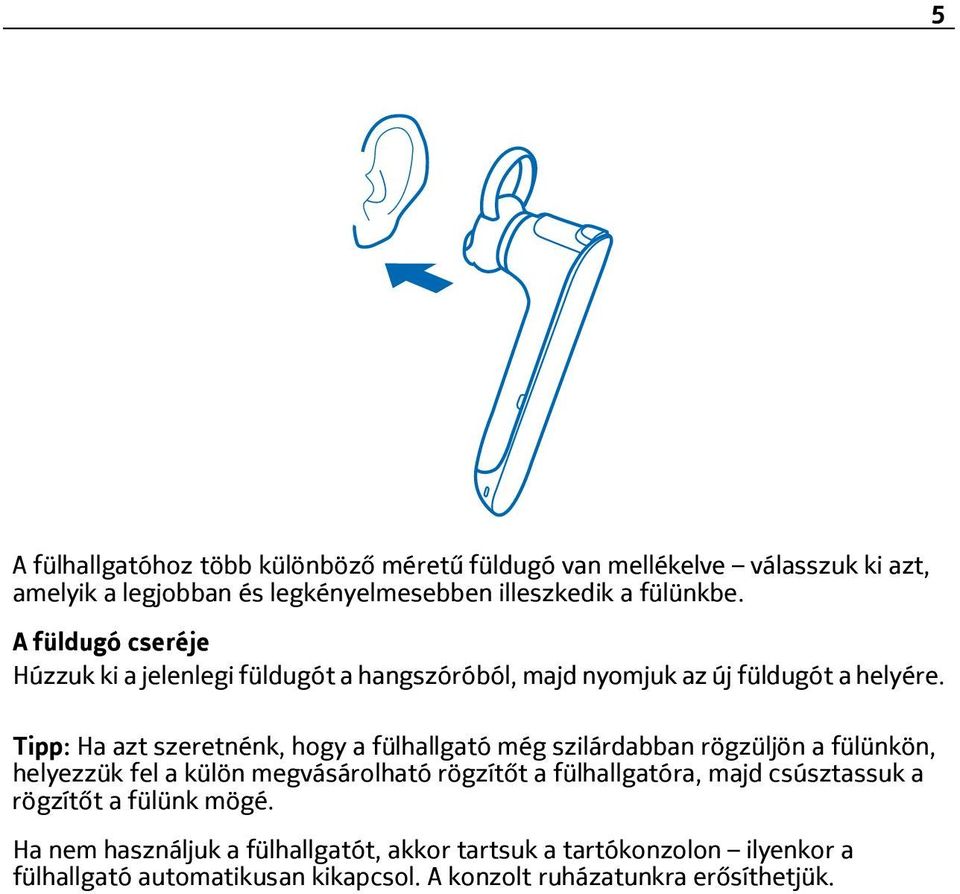 Tipp: Ha azt szeretnénk, hogy a fülhallgató még szilárdabban rögzüljön a fülünkön, helyezzük fel a külön megvásárolható rögzítőt a fülhallgatóra,